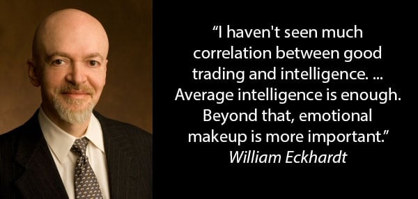 You don’t need to be very smart to trade (William Eckhardt)